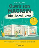 Ouvrir son magasin bio, local, vrac, Devenez acteur de l'économie circulaire ! - 10 étapes clés : business plan, financements, partenariats,...