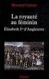 La royauté au féminin. Elisabeth 1ère, Elisabeth Ire