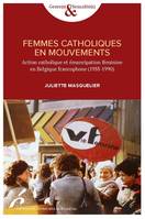 Femmes catholiques en mouvements, Action catholique et émancipation féminine en belgique francophone, 1955-1990
