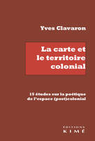 La Carte et le territoire colonial, 15 études sur la poétique de l'espace (post)colonial