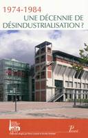 1974-1984. Une Décennie de désindustrialisation.  Actes des premières journées d'histoire industriel, actes des premières Journées d'histoire industrielle, Mulhouse, Belfort, 11-12 octobre 2007