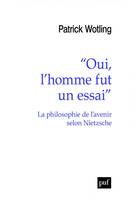 « Oui, l'homme fut un essai », La philosophie de l'avenir selon Nietzsche