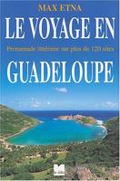 Le voyage en Guadeloupe promenade littéraire sur plus de 120 sites, promenade littéraire sur plus de 120 sites
