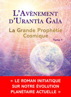 L'avènement d'Urantia Gaïa - La Grande Prophétie Cosmique Tome 1