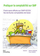 PRATIQUER LA COMPTABILITE SUR SAP, faire sans efforts sur SAP-ECC6 les écritures comptables de base