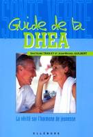 Guide de la DHEA - La vérité sur l'hormone de jeunesse, toute la vérité sur l'hormone de jeunesse