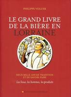 Le grand livre de la bière en Lorraine (Deux mille ans de tradition et de savoir-faire; Les lieux, les hommes, les produits)