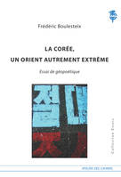 La Coree, Un Orient Autrement Extreme, Essai De Geopolitique