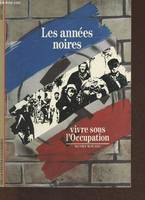 Les années noires. Vivre sous l'occupation, vivre sous l'Occupation