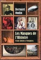 Les masques de l'histoire : trois siècles de grandes énigmes politiques, trois siècles d'histoire