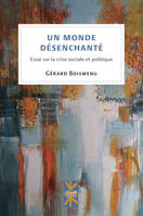 Un monde désenchanté, Essai sur la crise sociale et politique