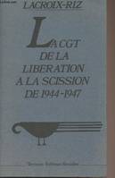 La C.G.T.: [Confédération générale du travail]:, de la Libération à la scission de 1944-1947