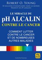 Le miracle du pH alcalin contre le cancer, Comment lutter contre le cancer et de nombreuses autres maladies