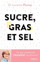 Sucre, gras et sel / ce que contiennent vraiment vos aliments !