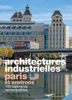 Architectures industrielles, Paris et environs - 100 bâtiments remarquables