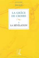 1, La Grâce de croire T1 -  La Révélation