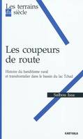 Les coupeurs de route - histoire du banditisme rural et transfrontalier dans le bassin du lac Tchad, histoire du banditisme rural et transfrontalier dans le bassin du lac Tchad