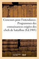 Concours pour l'intendance. Programmes des connaissances exigées des chefs de bataillon (Éd.1905), , d'escadrons ou majors, des capitaines...