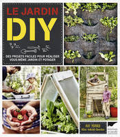 Jardinage Le Jardin DIY, Des projets faciles pour réaliser vous-même jardin et potager