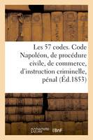 Les 57 codes composés des Code Napoléon, de procédure civile, de commerce, d'instruction criminelle, pénal