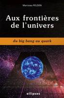 Aux frontières de l'univers du big bang au quark, du big bang au quark