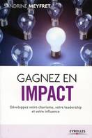 Gagner en impact / les clés du charisme, du leadership et de l'influence, Développez votre charisme, votre leadership et votre influence