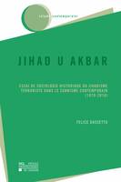 Jihad u Akbar, Essai de sociologie historique du jihadisme terroriste dans le sunnisme contemporain (1970-2018)