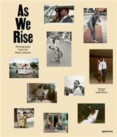 As We Rise Contemporary Photography from the Black Atlantic /anglais