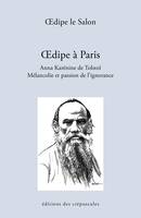 oedipe à Paris. Anna Karénine de Tolstoï, Mélancolie et passion de l'ignorance