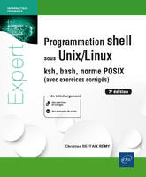 Programmation shell sous Unix/Linux - ksh, bash, norme POSIX (avec exercices corrigés) (7e édition), ksh, bash, norme POSIX (avec exercices corrigés) (7e édition)