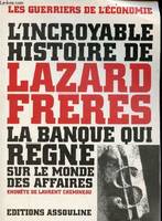 L'incroyable histoire de Lazard Frères: La banque qui règne sur le monde des affaires, la banque qui règne sur le monde des affaires