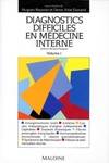 Diagnostics difficiles en médecine interne ., 1, DIAGNOSTICS DIFFICILES EN Médecine INTERNE. Volume 1