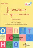 Je construis ma grammaire : deuxième cahier, Pour les dyslexique, les débutants de tout âge et les élèves en difficulté