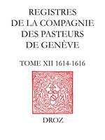 Registres de la Compagnie des pasteurs de Genève au temps de Calvin, Tome XII, 1614-1616