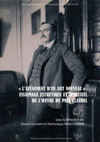 « L'avènement d'un art nouveau » : Essaimage esthétique et spirituel de
l'œuvre de Paul Claudel, Essaimage esthétique et spirituel de l'oeuvre de paul claudel