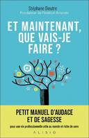 Et maintenant que vais-je faire ?, Petit manuel d'audace et de sagesse pour une vie professionnelle utile au monde et riche de sens