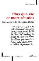 Plus que vie et mort réunies, Une lecture de Christian Bobin