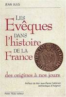 Les évêques dans l'histoire de la France - Des origines à nos jours, des origines à nos jours