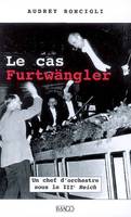 Le cas Furtwängler, Un chef d'orchestre sous le IIIe Reich. Avant propos de Jérémy Menuhin