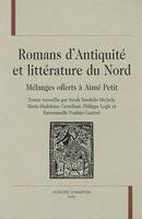 Romans d'Antiquité et littérature du Nord - mélanges offerts à Aimé Petit, mélanges offerts à Aimé Petit