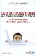 Les 90 questions que tous les parents se posent internet, téléphone mobile, jeux vidéo, guide pratique