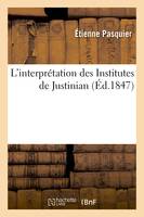 L'interprétation des Institutes de Justinian, paragraphe aux ordonnances royaux, arrestz de parlement et coustumes générales de la France