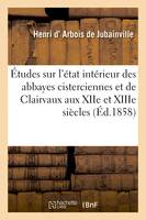 Études sur l'état intérieur des abbayes cisterciennes et principalement de Clairvaux, aux XIIe et XIIIe siècles