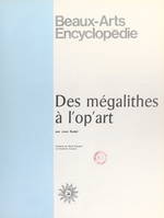 Beaux arts encyclopédie, Des mégalithes à l'op'art