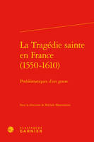 La tragédie sainte en France (1550-1610) ; problématiques d'un genre