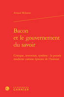 Bacon et le gouvernement du savoir, Critique, invention, système : la pensée moderne comme épreuve de l'histoire