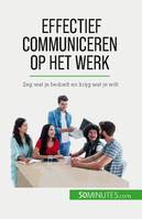 Effectief communiceren op het werk, Zeg wat je bedoelt en krijg wat je wilt