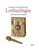 Trésors du royaume de Lotharingie, l'héritage de Charlemagne, L'HÉRITAGE DE CHARLEMAGNE