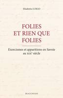 Folies et rien que folies - Exorcismes et apparitions en Savoie au XIXe siècle