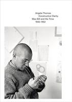 Constructive Clarity Max Bill and His Time. 1940-1952 /anglais